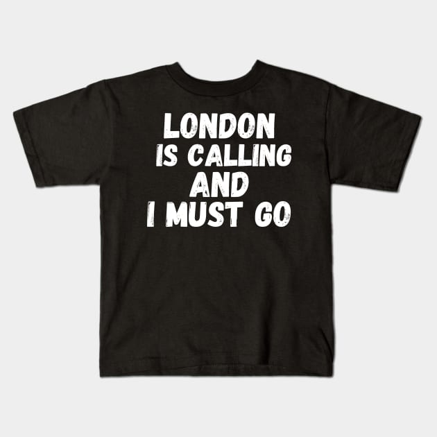 London is Calling and I Must Go Kids T-Shirt by darafenara